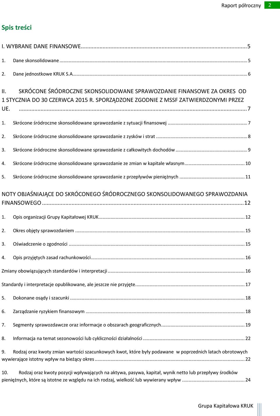 Skrócone śródroczne skonsolidowane sprawozdanie z sytuacji finansowej... 7 2. Skrócone śródroczne skonsolidowane sprawozdanie z zysków i strat... 8 3.