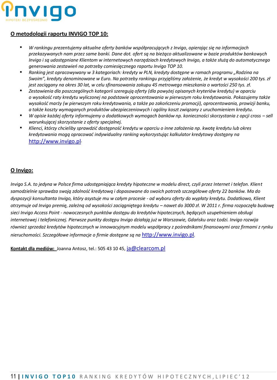 na potrzeby comiesięcznego raportu Invigo TOP 10. Ranking jest opracowywany w 3 kategoriach: kredyty w PLN, kredyty dostępne w ramach programu Rodzina na Swoim, kredyty denominowane w Euro.