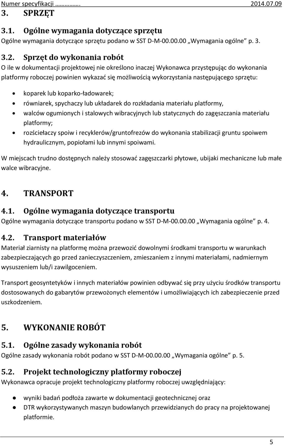 sprzętu: koparek lub koparko-ładowarek; równiarek, spychaczy lub układarek do rozkładania materiału platformy, walców ogumionych i stalowych wibracyjnych lub statycznych do zagęszczania materiału