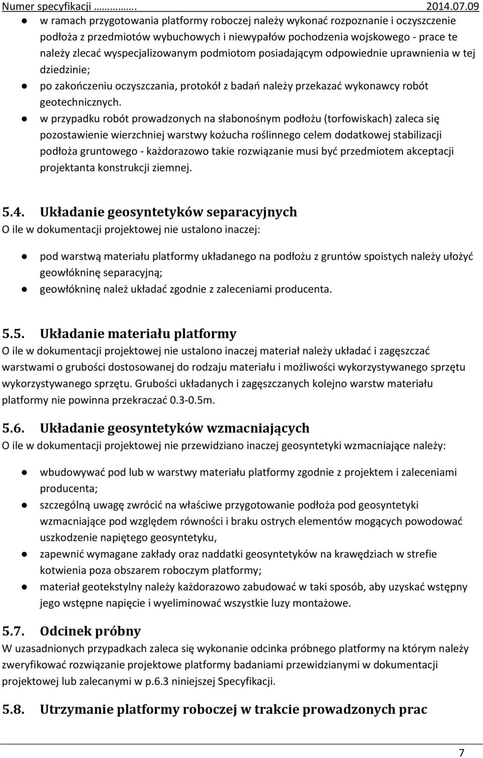 w przypadku robót prowadzonych na słabonośnym podłożu (torfowiskach) zaleca się pozostawienie wierzchniej warstwy kożucha roślinnego celem dodatkowej stabilizacji podłoża gruntowego - każdorazowo
