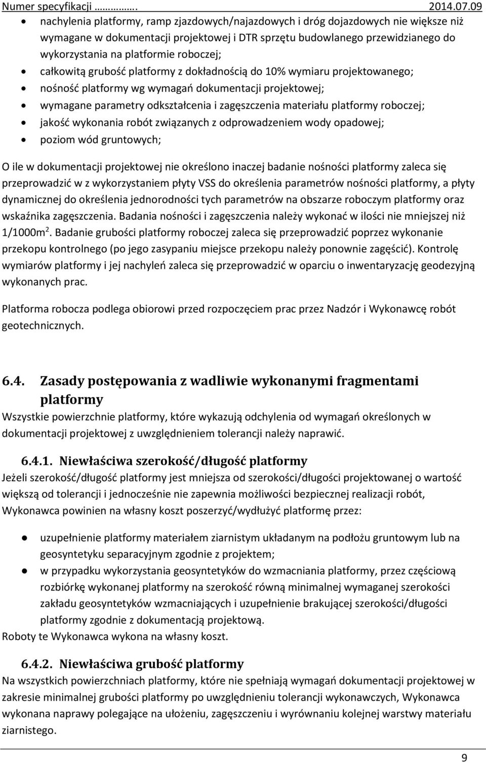 platformy roboczej; jakość wykonania robót związanych z odprowadzeniem wody opadowej; poziom wód gruntowych; O ile w dokumentacji projektowej nie określono inaczej badanie nośności platformy zaleca