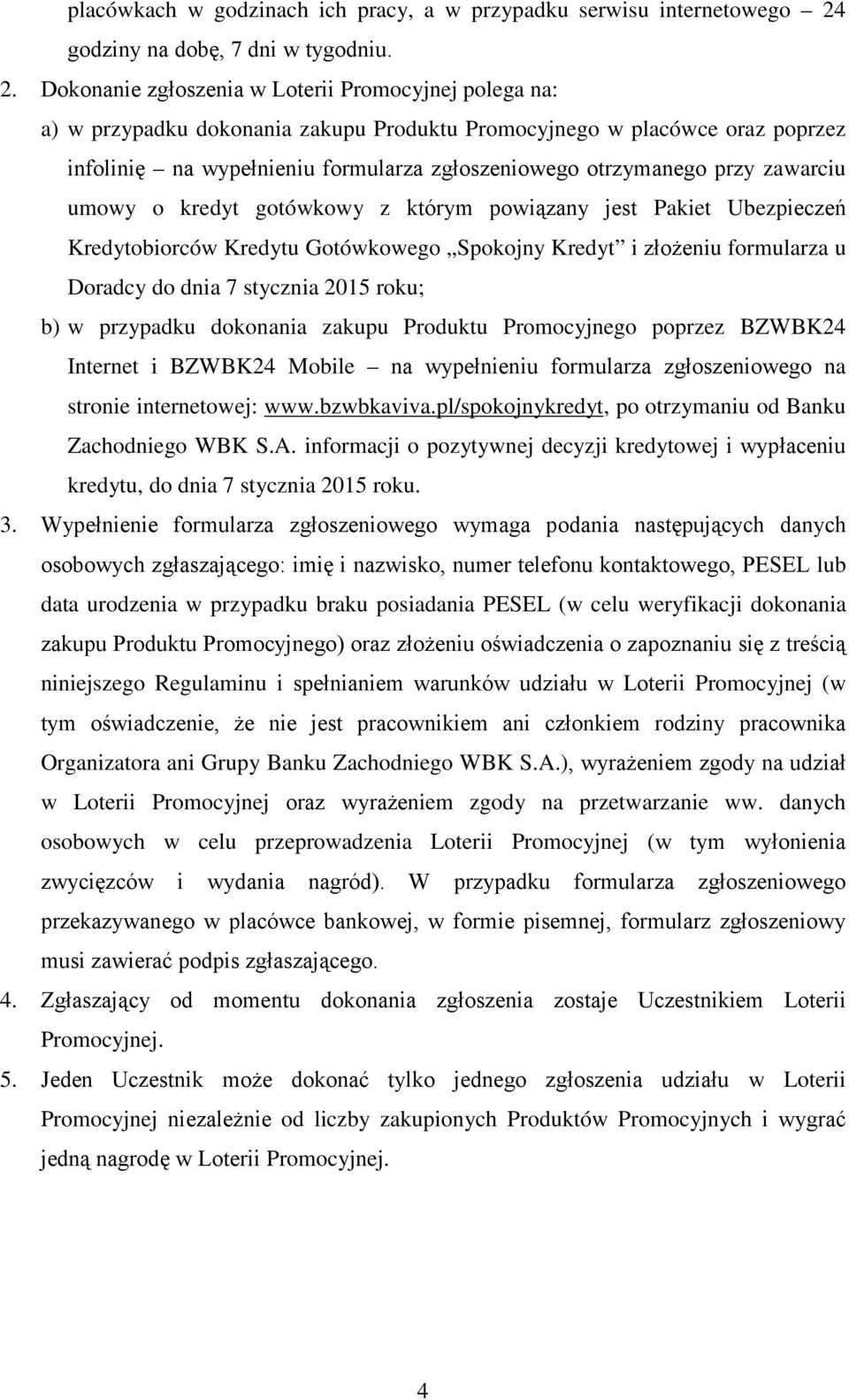 Dokonanie zgłoszenia w Loterii Promocyjnej polega na: a) w przypadku dokonania zakupu Produktu Promocyjnego w placówce oraz poprzez infolinię na wypełnieniu formularza zgłoszeniowego otrzymanego przy