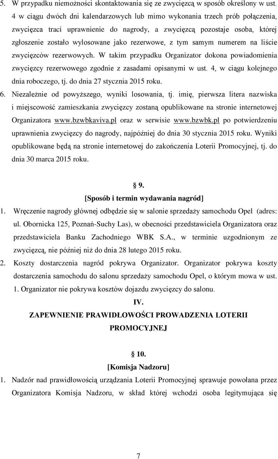 z tym samym numerem na liście zwycięzców rezerwowych. W takim przypadku Organizator dokona powiadomienia zwycięzcy rezerwowego zgodnie z zasadami opisanymi w ust.