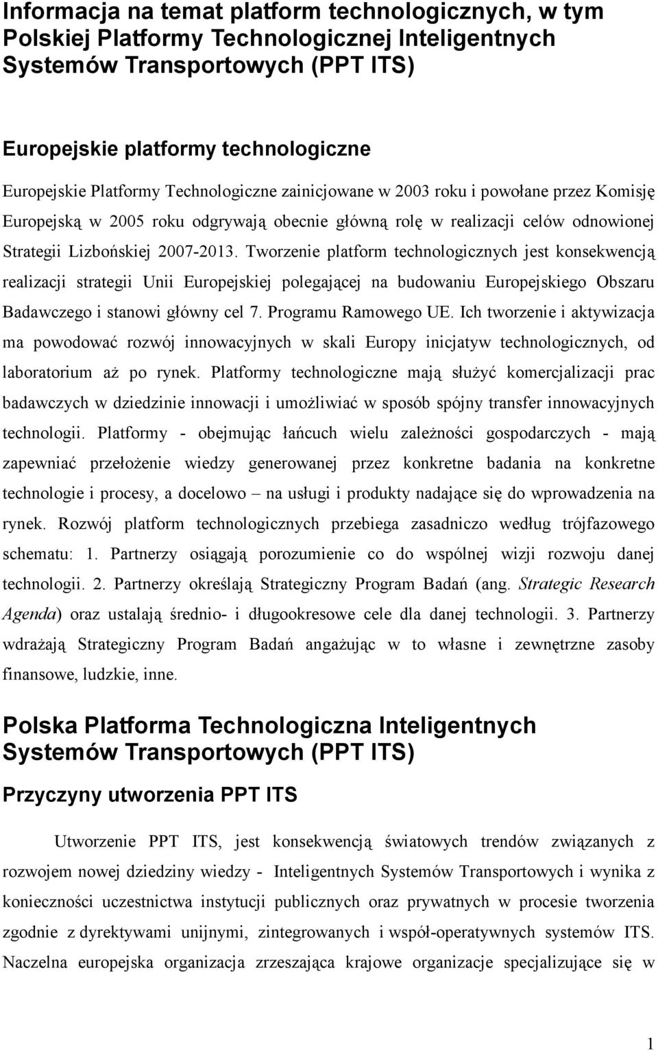 Tworzenie platform technologicznych jest konsekwencją realizacji strategii Unii Europejskiej polegającej na budowaniu Europejskiego Obszaru Badawczego i stanowi główny cel 7. Programu Ramowego UE.