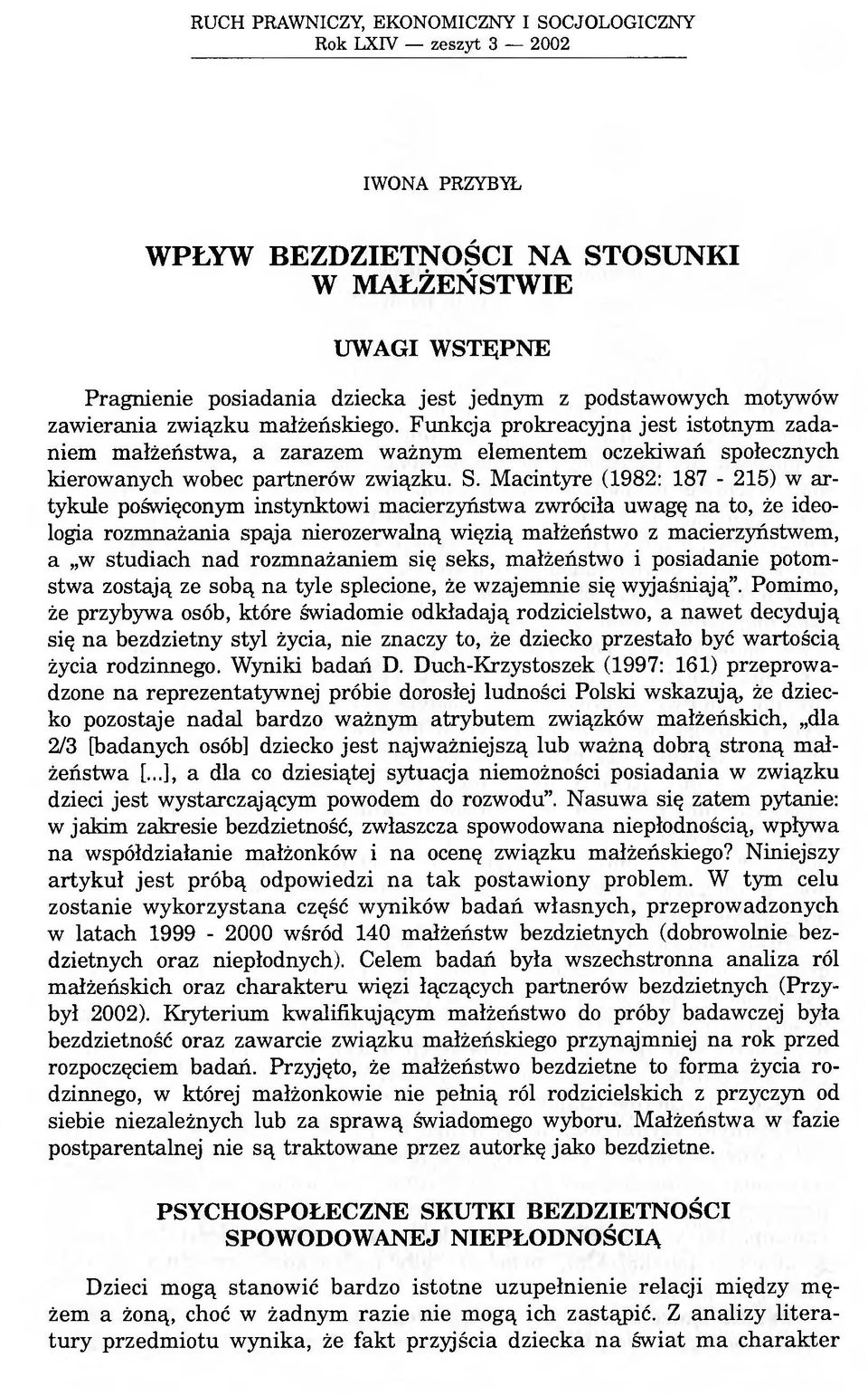Macintyre (1982: 187-215) w artykule poświęconym instynktowi macierzyństwa zwróciła uwagę na to, że ideologia rozmnażania spaja nierozerwalną więzią małżeństwo z macierzyństwem, a w studiach nad