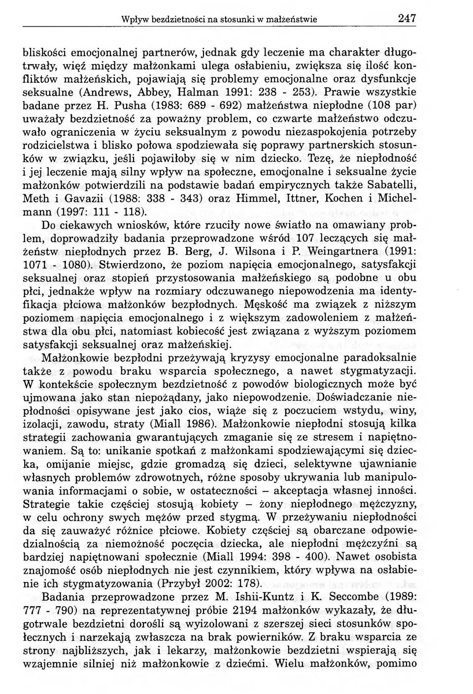 Pusha (1983: 689-692) małżeństwa niepłodne (108 par) uważały bezdzietność za poważny problem, co czwarte małżeństwo odczuwało ograniczenia w życiu seksualnym z powodu niezaspokojenia potrzeby