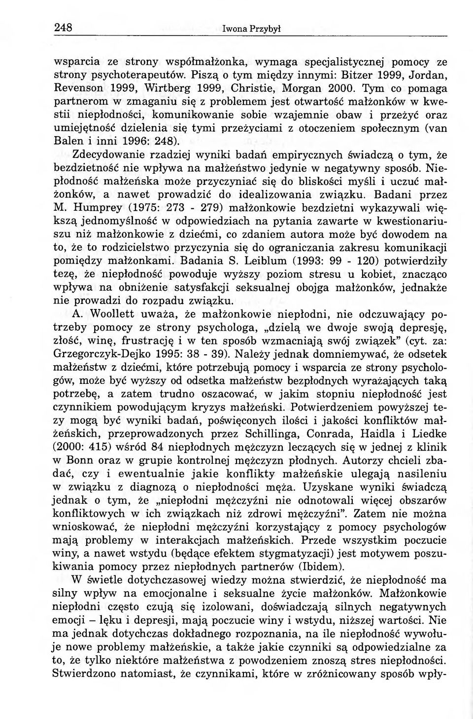 Tym co pomaga partnerom w zmaganiu się z problemem jest otwartość małżonków w kwestii niepłodności, komunikowanie sobie wzajemnie obaw i przeżyć oraz umiejętność dzielenia się tymi przeżyciami z