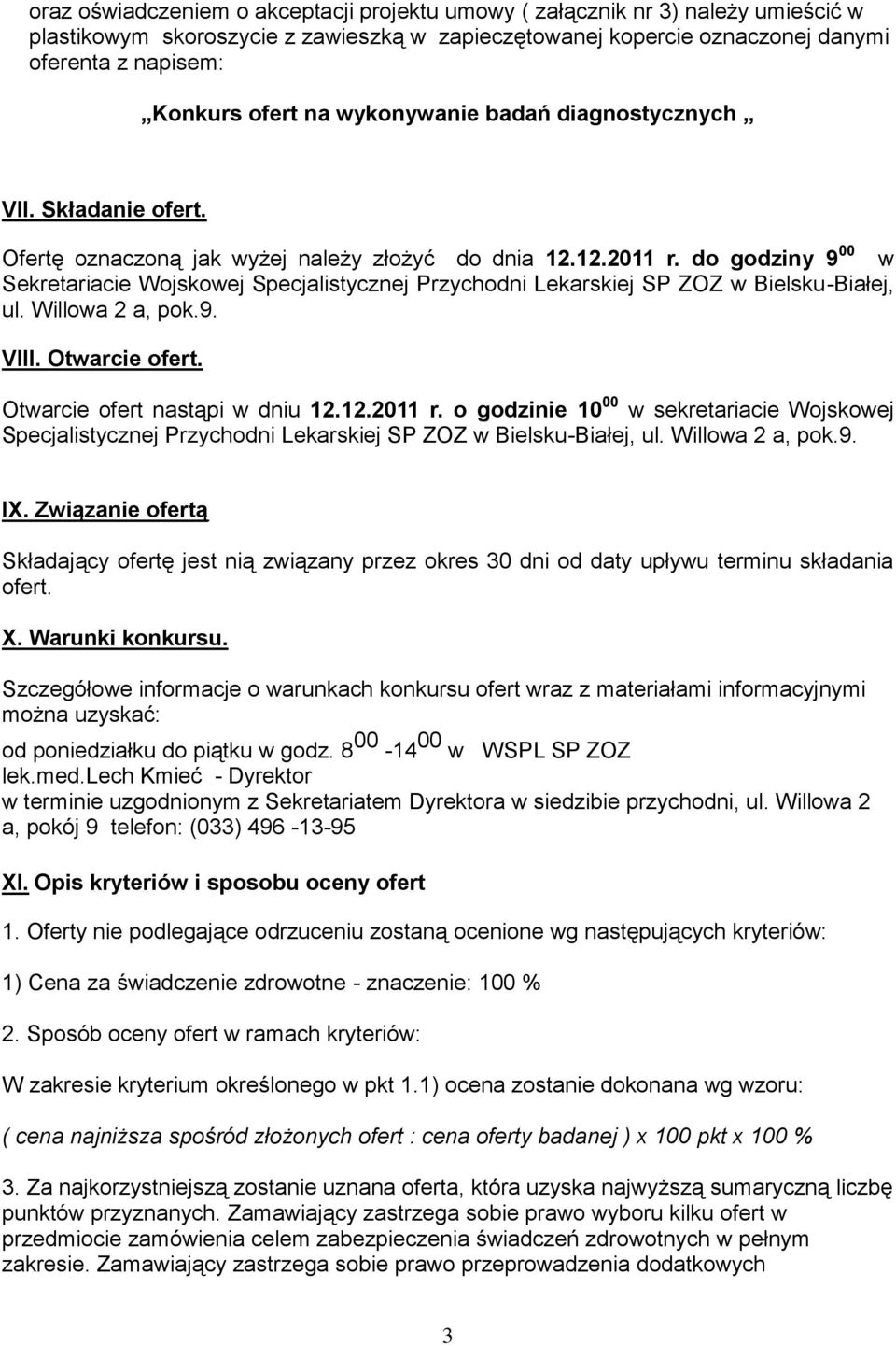 do godziny 9 00 w Sekretariacie Wojskowej Specjalistycznej Przychodni Lekarskiej SP ZOZ w Bielsku-Białej, ul. Willowa 2 a, pok.9. VIII. Otwarcie ofert. Otwarcie ofert nastąpi w dniu 12.12.2011 r.