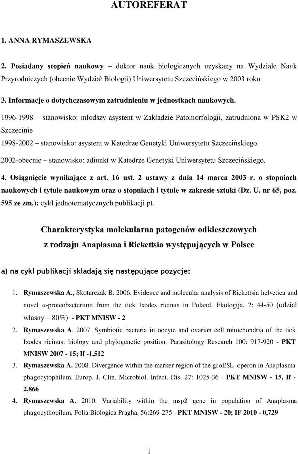 1996-1998 stanowisko: młodszy asystent w Zakładzie Patomorfologii, zatrudniona w PSK2 w Szczecinie 1998-2002 stanowisko: asystent w Katedrze Genetyki Uniwersytetu Szczecińskiego.