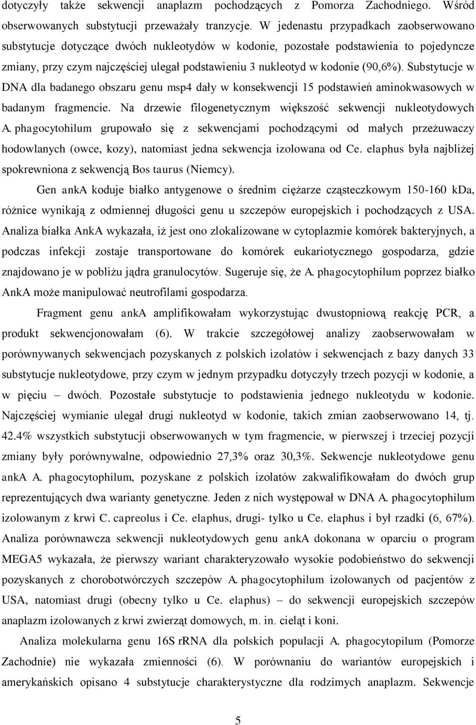 (90,6%). Substytucje w DNA dla badanego obszaru genu msp4 dały w konsekwencji 15 podstawień aminokwasowych w badanym fragmencie. Na drzewie filogenetycznym większość sekwencji nukleotydowych A.