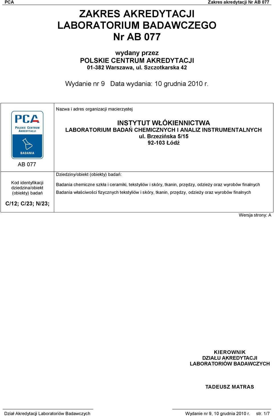 Brzezińska 5/15 92-103 Łódź AB 077 Dziedziny/obiekt (obiekty) badań: Kod identyfikacji dziedzina/obiekt (obiekty) badań Badania chemiczne szkła i ceramiki, tekstyliów i skóry, tkanin, przędzy,