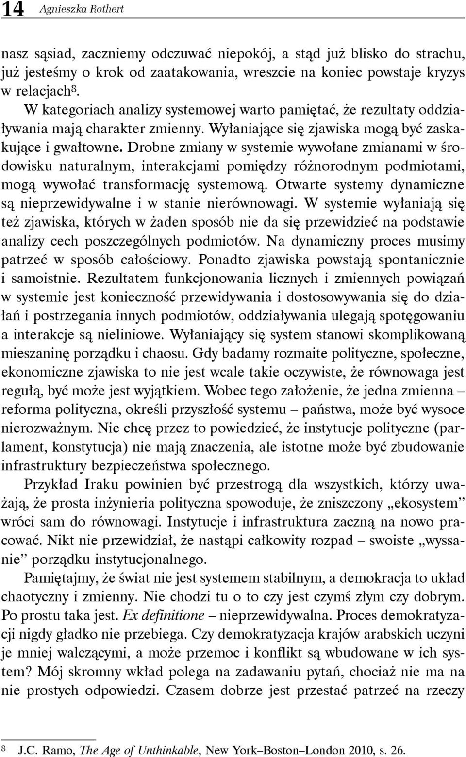 Drobne zmiany w systemie wywołane zmianami w środowisku naturalnym, interakcjami pomiędzy różnorodnym podmiotami, mogą wywołać transformację systemową.