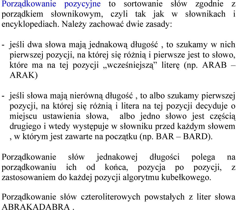 (np. ARAB ARAK) - jeśli słowa mają nierówną długość, to albo szukamy pierwszej pozycji, na której się różnią i litera na tej pozycji decyduje o miejscu ustawienia słowa, albo jedno słowo jest częścią