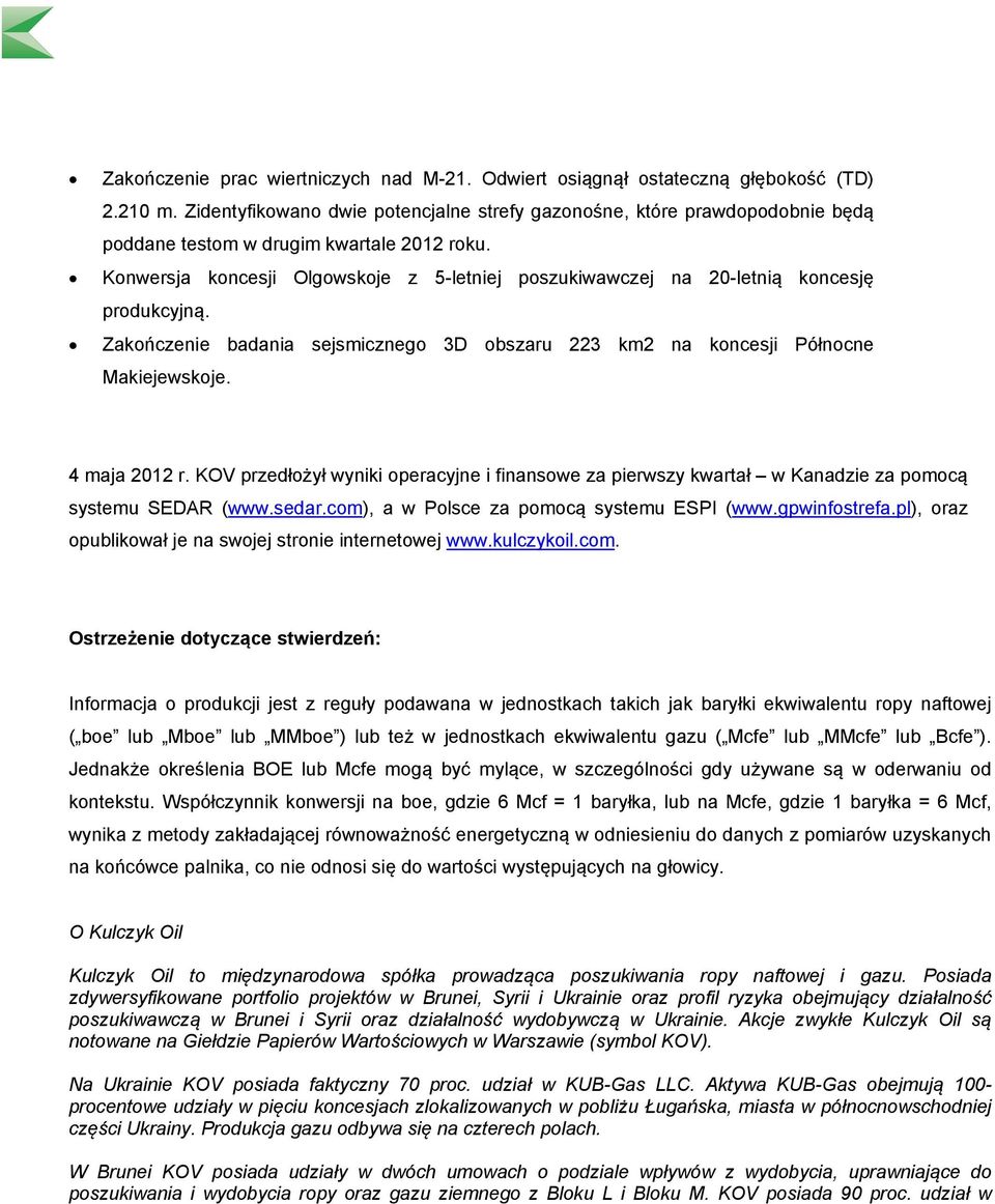 Konwersja koncesji Olgowskoje z 5-letniej poszukiwawczej na 20-letnią koncesję produkcyjną. Zakończenie badania sejsmicznego 3D obszaru 223 km2 na koncesji Północne Makiejewskoje. 4 maja 2012 r.