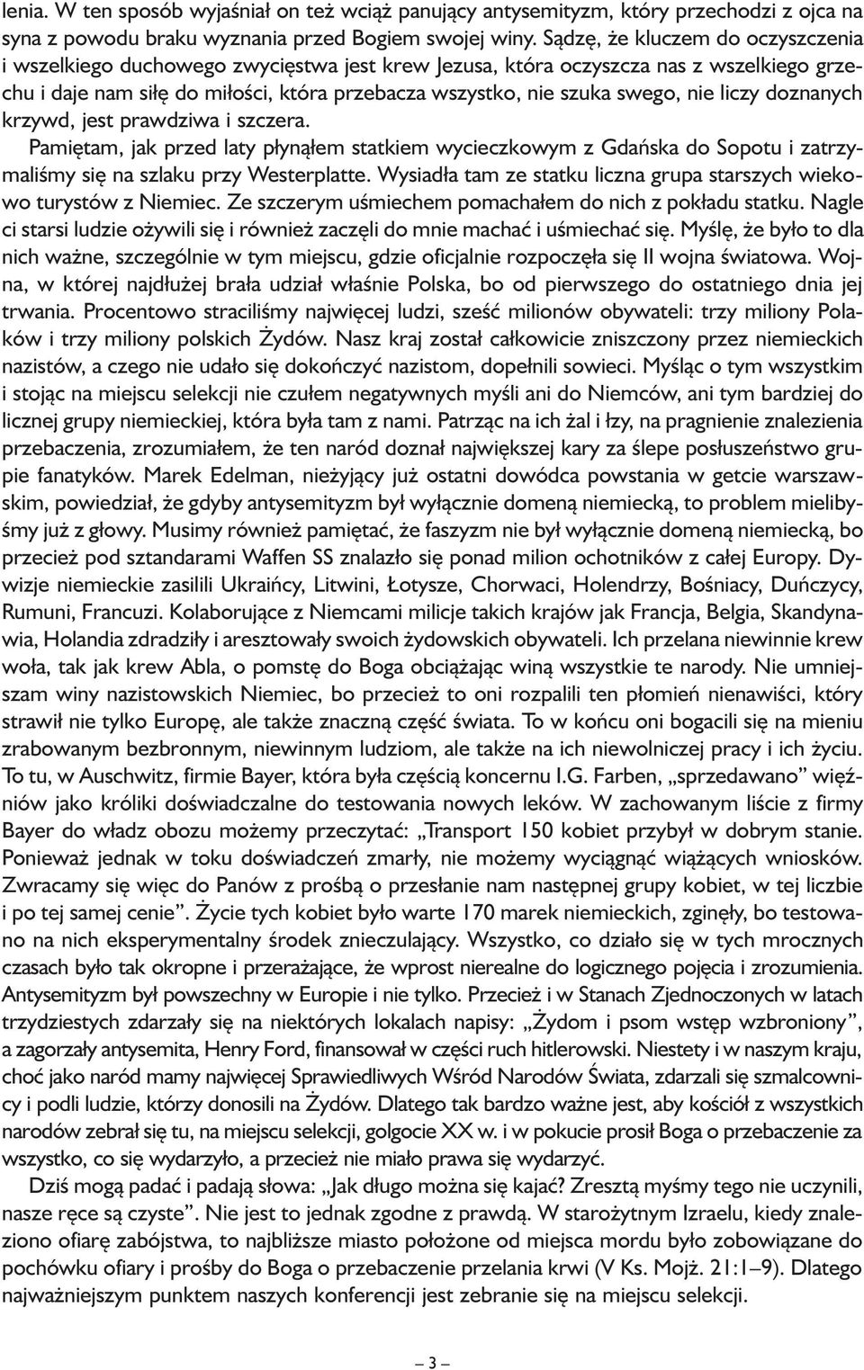 nie liczy doznanych krzywd, jest prawdziwa i szczera. Pamiętam, jak przed laty płynąłem statkiem wycieczkowym z Gdańska do Sopotu i zatrzymaliśmy się na szlaku przy Westerplatte.