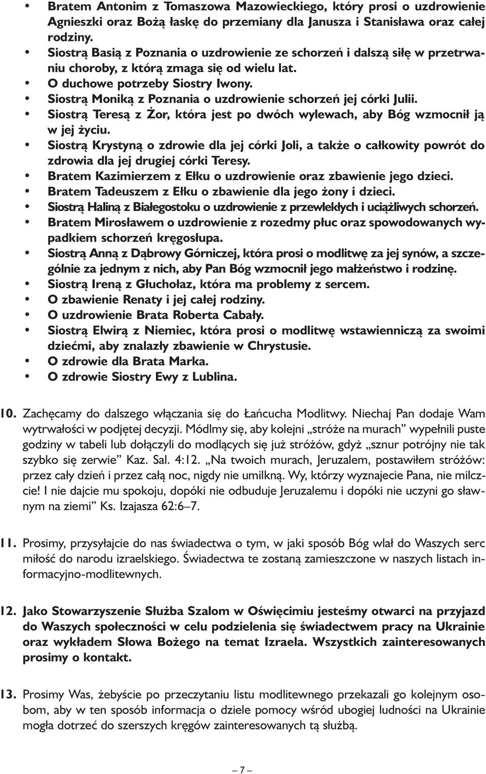 Siostrą Moniką z Poznania o uzdrowienie schorzeń jej córki Julii. Siostrą Teresą z Żor, która jest po dwóch wylewach, aby Bóg wzmocnił ją w jej życiu.