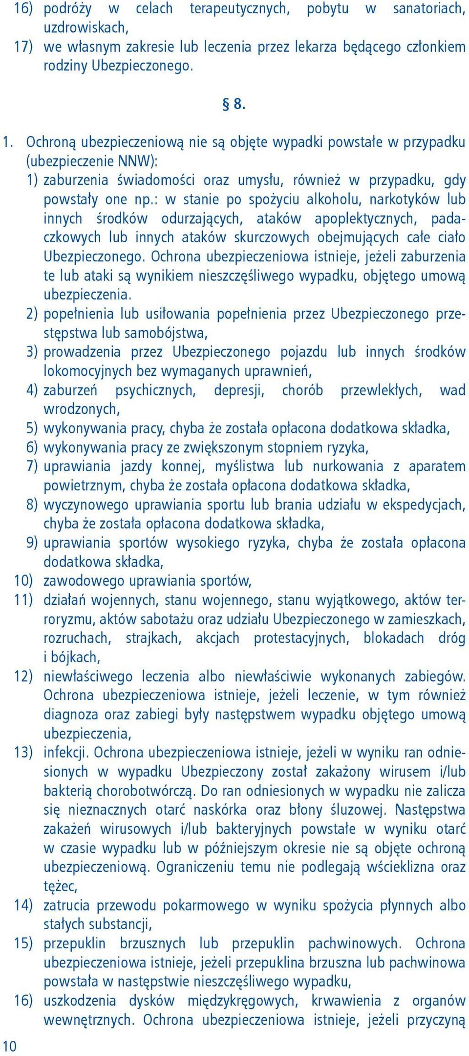 Ochrona ubezpieczeniowa istnieje, jeżeli zaburzenia te lub ataki są wynikiem nieszczęśliwego wypadku, objętego umową ubezpieczenia.