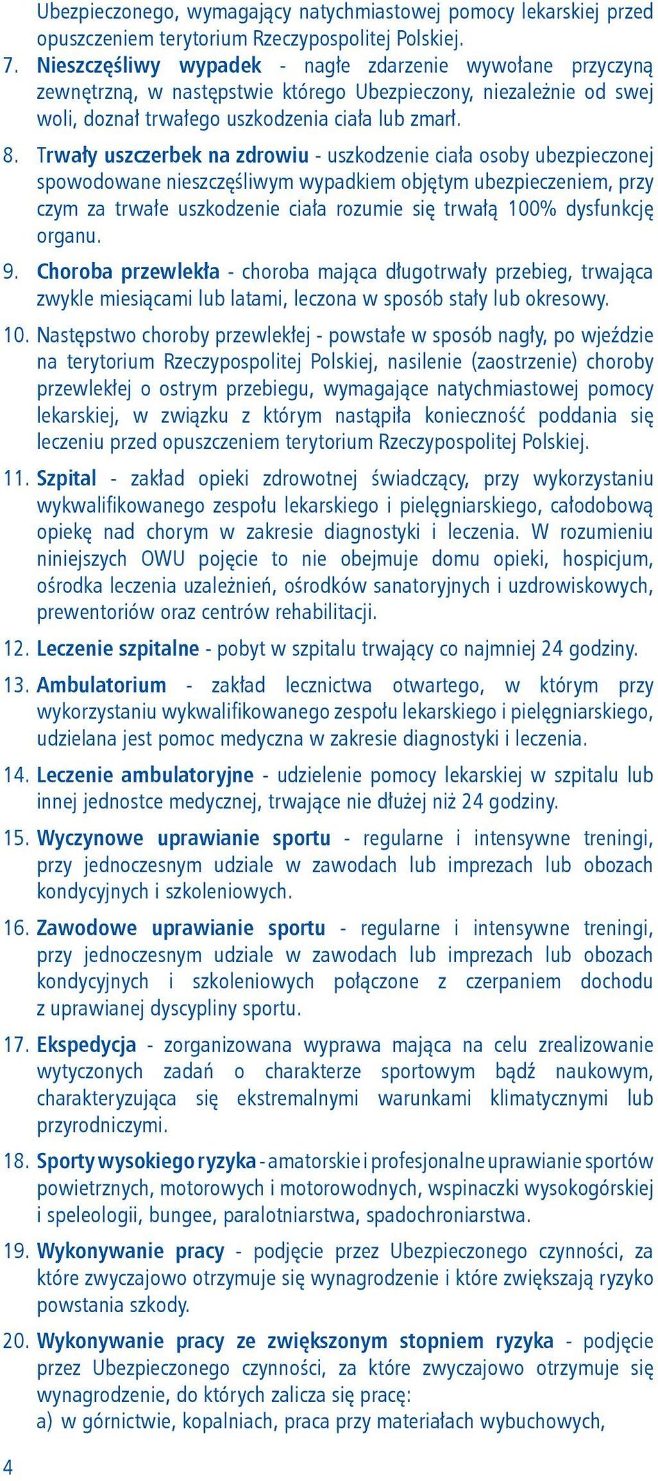 Trwały uszczerbek na zdrowiu - uszkodzenie ciała osoby ubezpieczonej spowodowane nieszczęśliwym wypadkiem objętym ubezpieczeniem, przy czym za trwałe uszkodzenie ciała rozumie się trwałą 100%