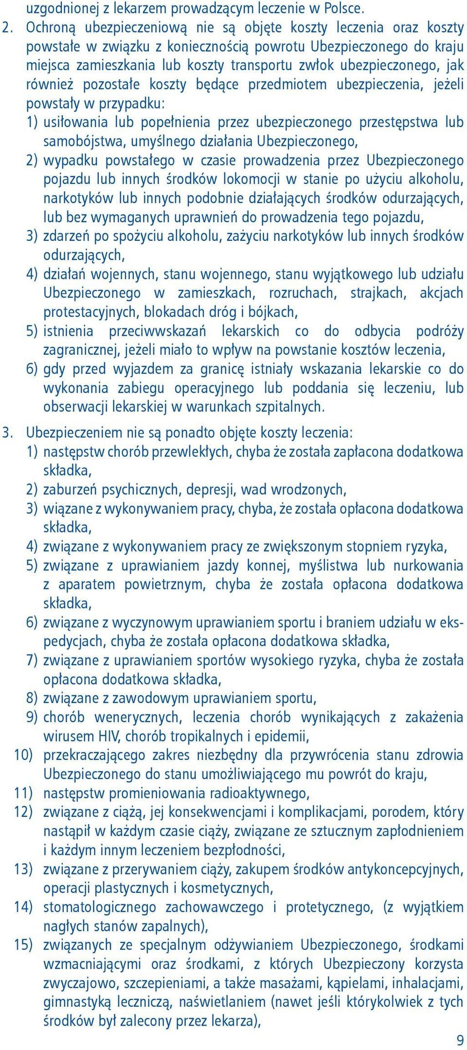jak również pozostałe koszty będące przedmiotem ubezpieczenia, jeżeli powstały w przypadku: 1) usiłowania lub popełnienia przez ubezpieczonego przestępstwa lub samobójstwa, umyślnego działania