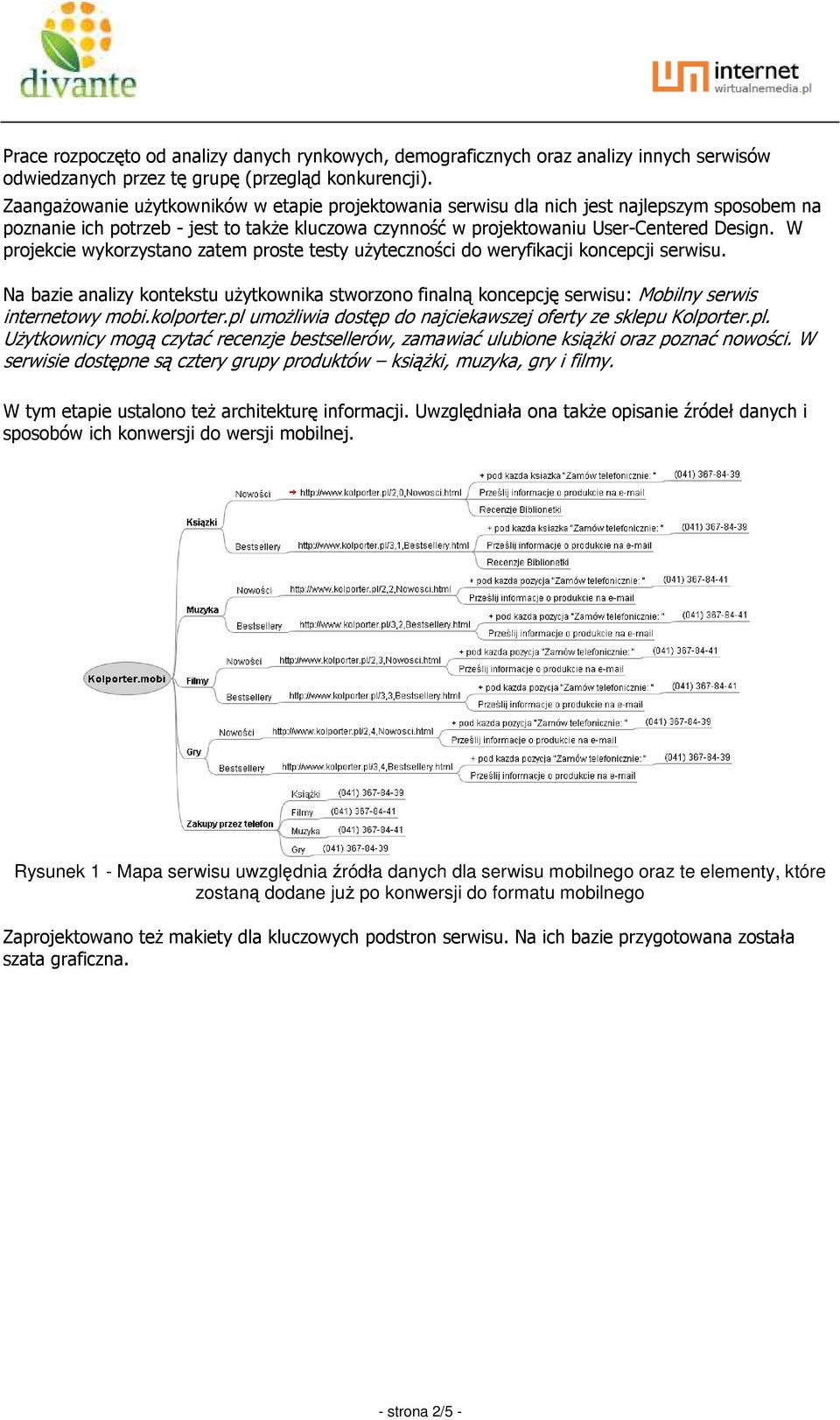 W projekcie wykorzystano zatem proste testy uŝyteczności do weryfikacji koncepcji serwisu. Na bazie analizy kontekstu uŝytkownika stworzono finalną koncepcję serwisu: Mobilny serwis internetowy mobi.