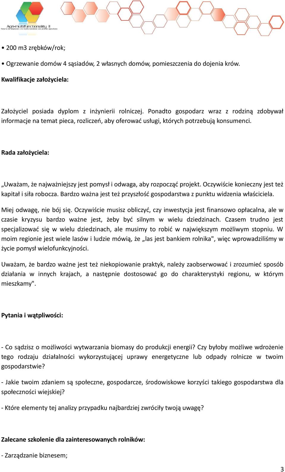 Rada założyciela: Uważam, że najważniejszy jest pomysł i odwaga, aby rozpocząć projekt. Oczywiście konieczny jest też kapitał i siła robocza.