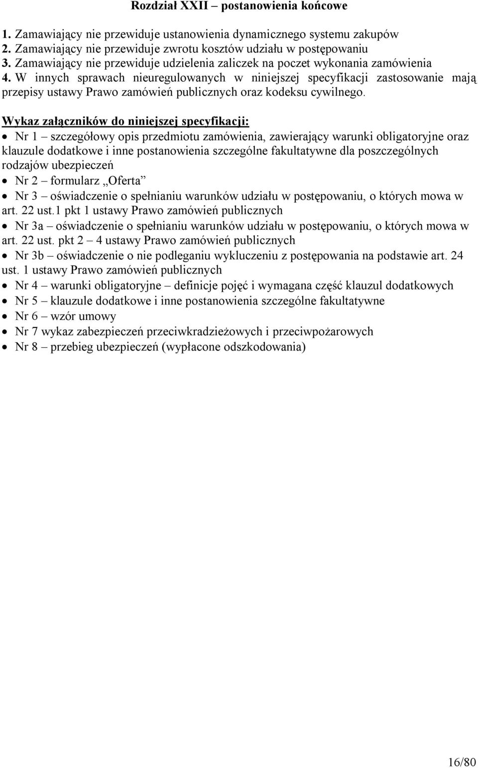 W innych sprawach nieuregulowanych w niniejszej specyfikacji zastosowanie mają przepisy ustawy Prawo zamówień publicznych oraz kodeksu cywilnego.
