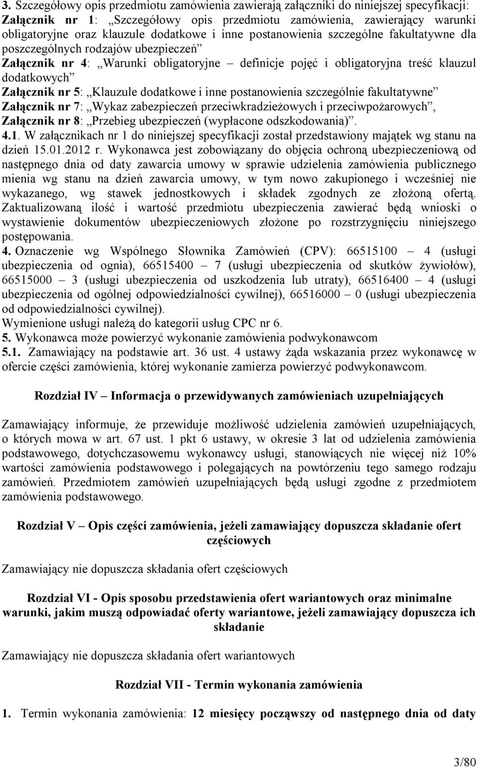 Załącznik nr 5: Klauzule dodatkowe i inne postanowienia szczególnie fakultatywne Załącznik nr 7: Wykaz zabezpieczeń przeciwkradzieżowych i przeciwpożarowych, Załącznik nr 8: Przebieg ubezpieczeń