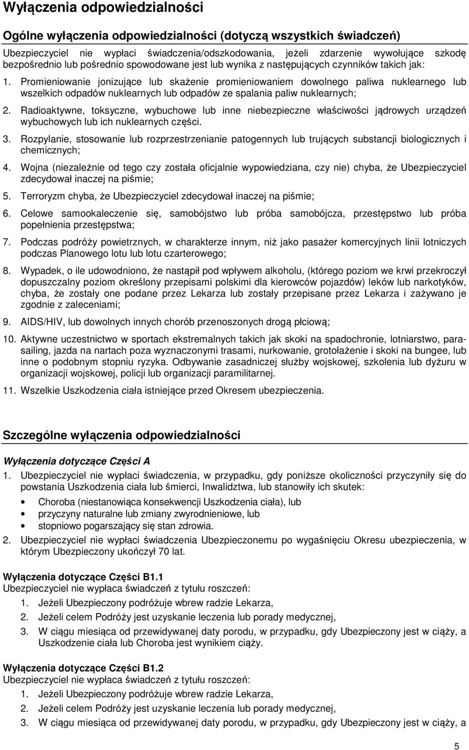 Promieniowanie jonizujące lub skażenie promieniowaniem dowolnego paliwa nuklearnego lub wszelkich odpadów nuklearnych lub odpadów ze spalania paliw nuklearnych; 2.