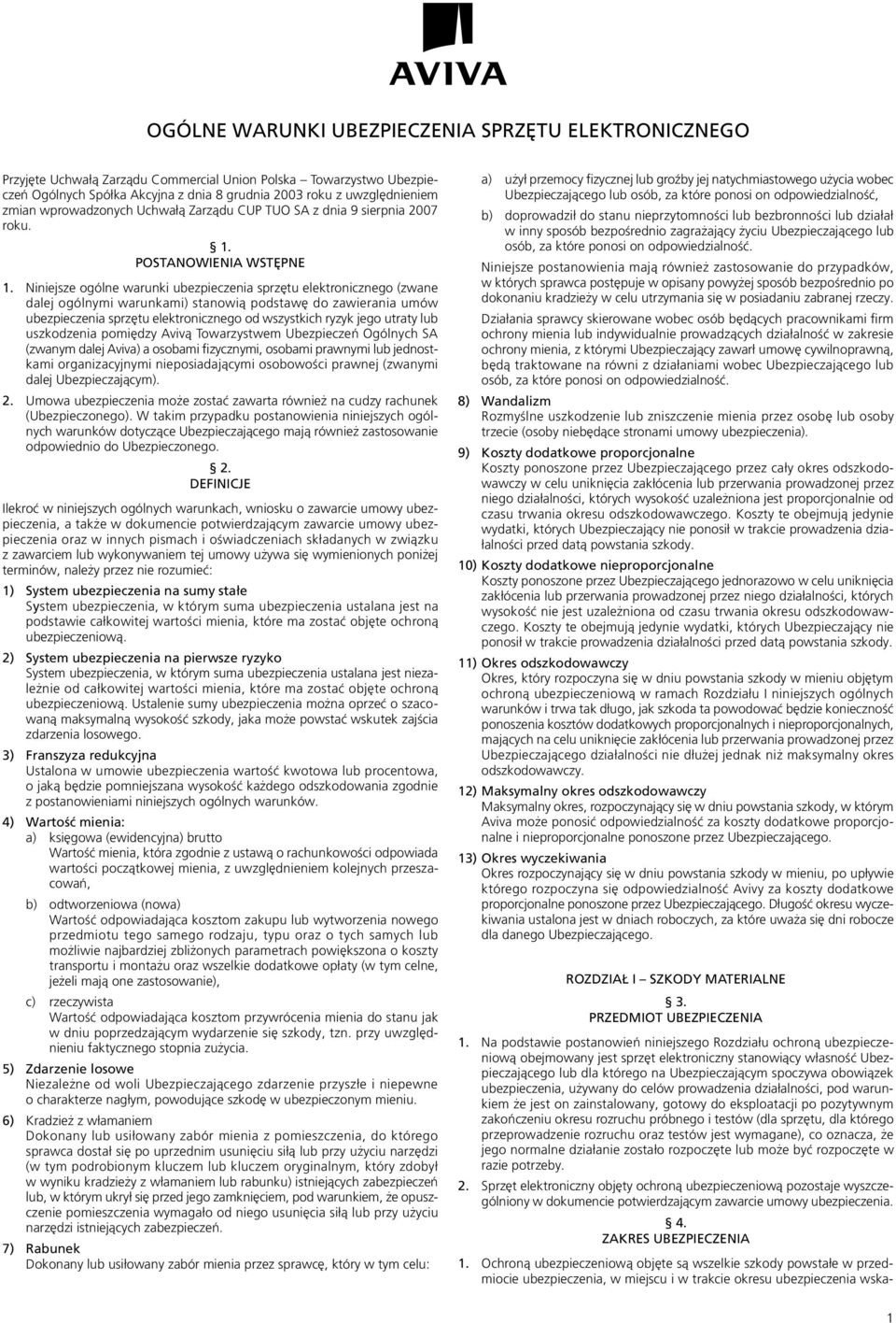 Niniejsze ogólne warunki ubezpieczenia sprzętu elektronicznego (zwane dalej ogólnymi warunkami) stanowią podstawę do zawierania umów ubezpieczenia sprzętu elektronicznego od wszystkich ryzyk jego