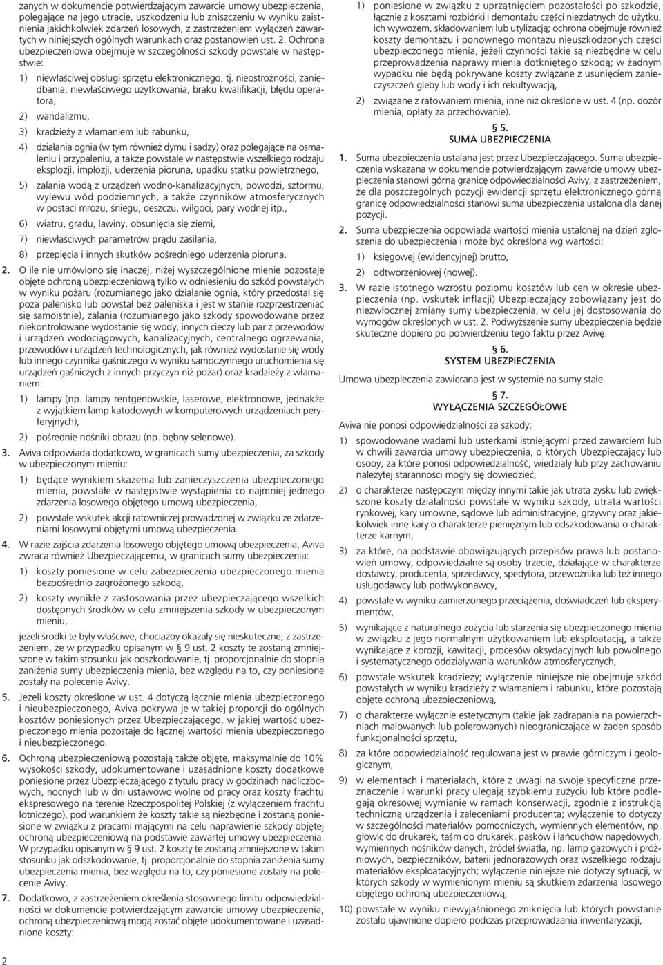 nieostrożności, zaniedbania, niewłaściwego użytkowania, braku kwalifikacji, błędu operatora, 2) wandalizmu, 3) kradzieży z włamaniem lub rabunku, 4) działania ognia (w tym również dymu i sadzy) oraz