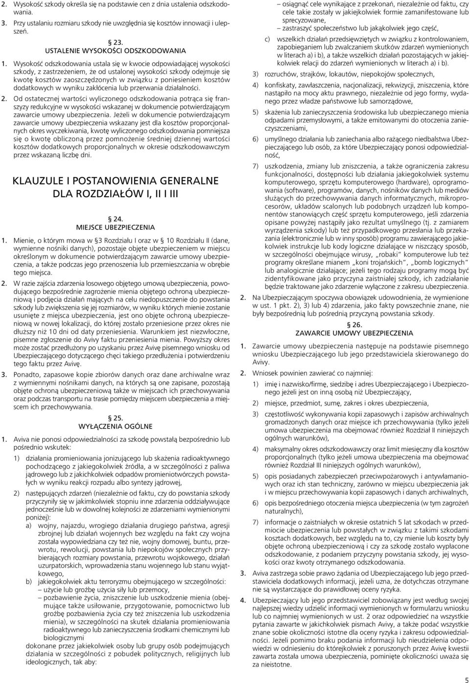 Wysokość odszkodowania ustala się w kwocie odpowiadającej wysokości szkody, z zastrzeżeniem, że od ustalonej wysokości szkody odejmuje się kwotę kosztów zaoszczędzonych w związku z poniesieniem