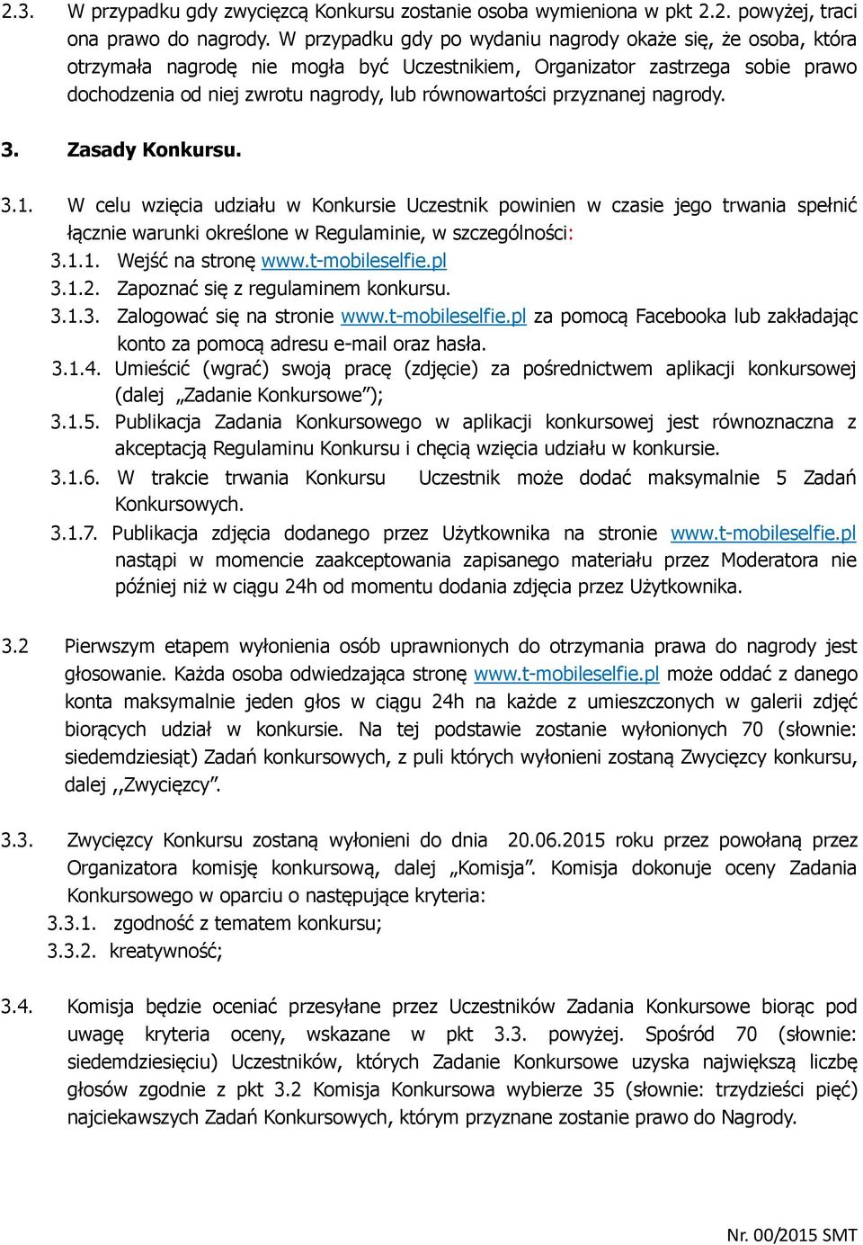 przyznanej nagrody. 3. Zasady Konkursu. 3.1. W celu wzięcia udziału w Konkursie Uczestnik powinien w czasie jego trwania spełnić łącznie warunki określone w Regulaminie, w szczególności: 3.1.1. Wejść na stronę www.
