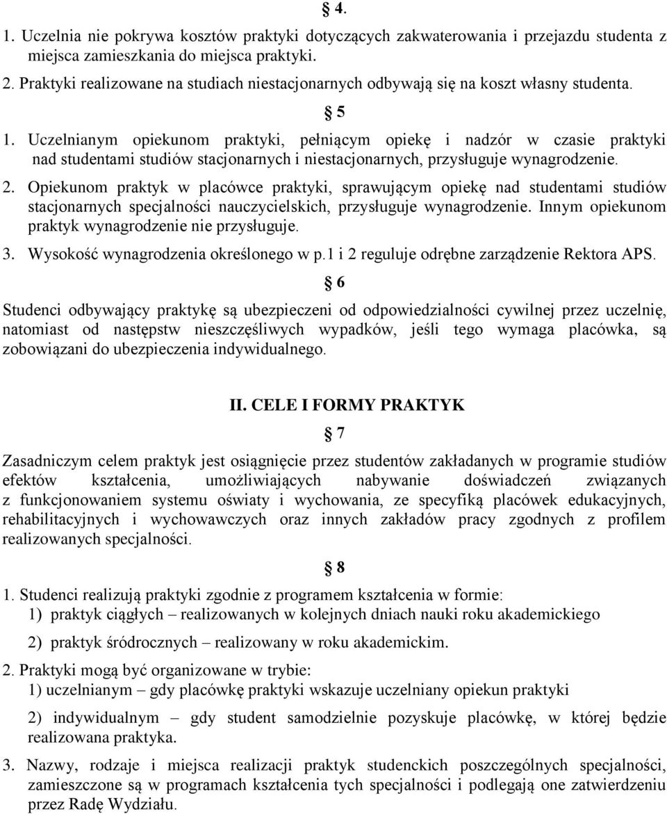 Uczelnianym opiekunom praktyki, pełniącym opiekę i nadzór w czasie praktyki nad studentami studiów stacjonarnych i niestacjonarnych, przysługuje wynagrodzenie. 2.