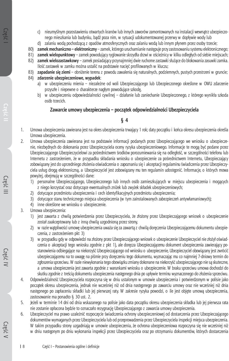 zamek, którego uruchamianie następuje przy zastosowaniu systemu elektronicznego; 81) zamek wielopunktowy zamek powodujący ryglowanie skrzydła drzwi w ościeżnicy w kilku odległych od siebie miejscach;