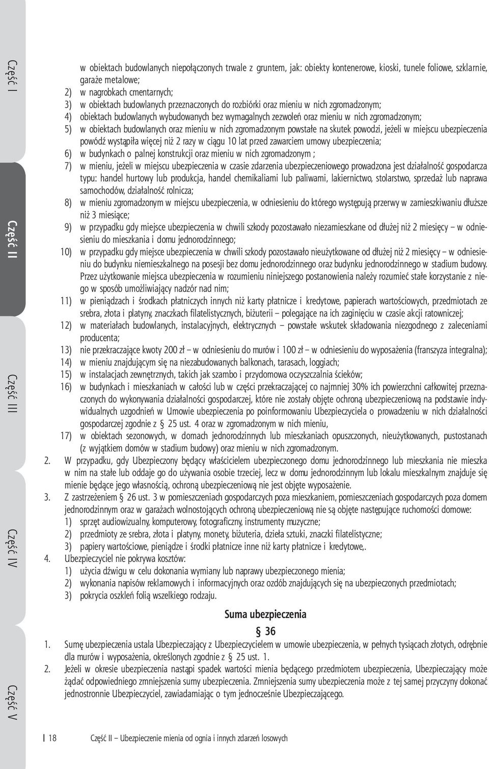 w obiektach budowlanych oraz mieniu w nich zgromadzonym powstałe na skutek powodzi, jeżeli w miejscu ubezpieczenia powódź wystąpiła więcej niż 2 razy w ciągu 10 lat przed zawarciem umowy