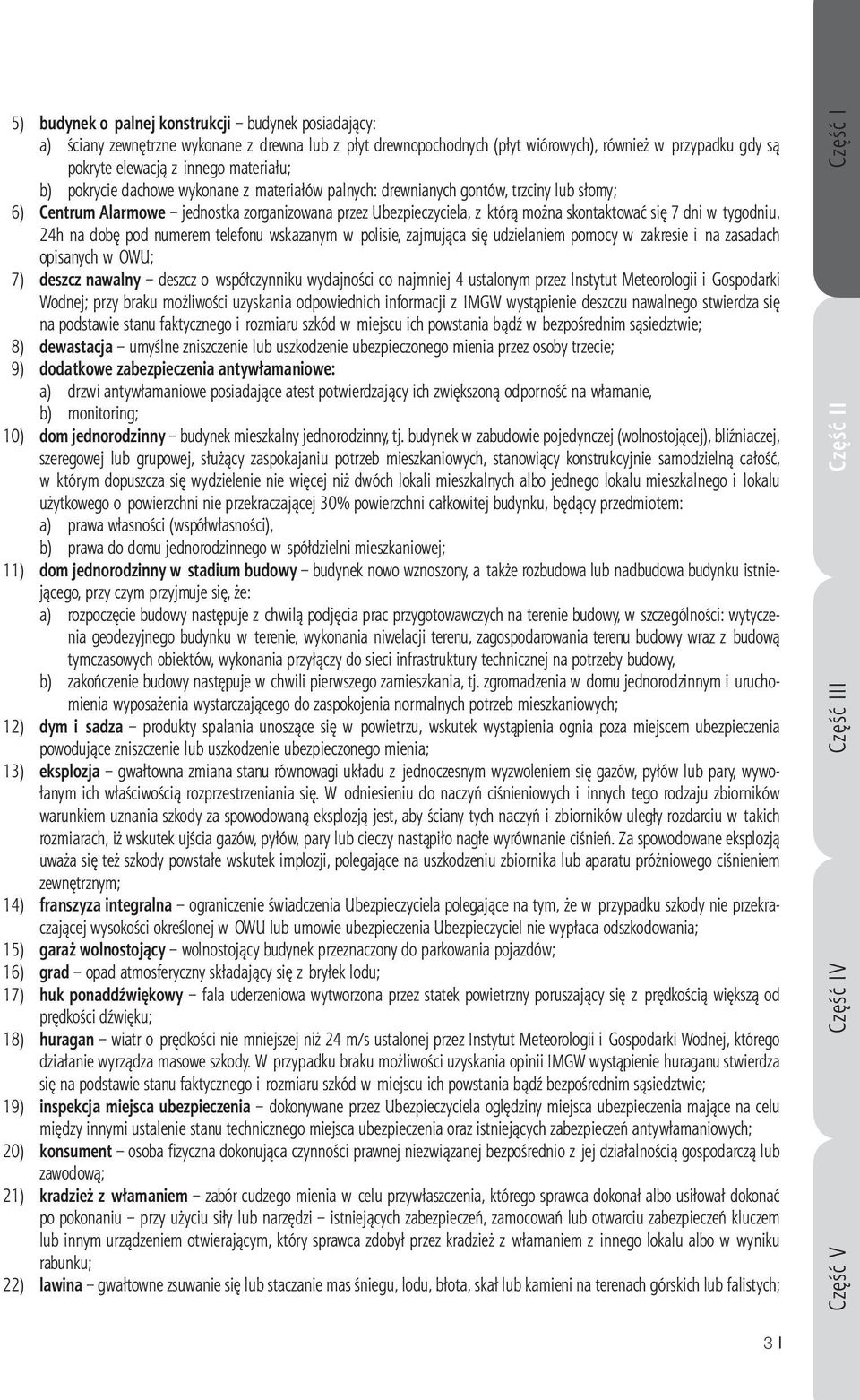 7 dni w tygodniu, 24h na dobę pod numerem telefonu wskazanym w polisie, zajmująca się udzielaniem pomocy w zakresie i na zasadach opisanych w OWU; 7) deszcz nawalny deszcz o współczynniku wydajności