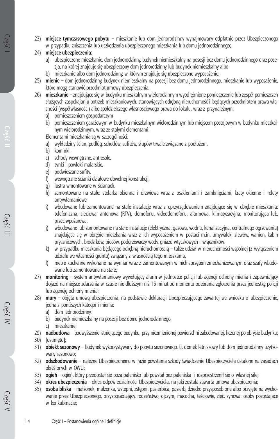 na której znajduje się ubezpieczony dom jednorodzinny lub budynek niemieszkalny albo b) mieszkanie albo dom jednorodzinny, w którym znajduje się ubezpieczone wyposażenie; 25) mienie dom
