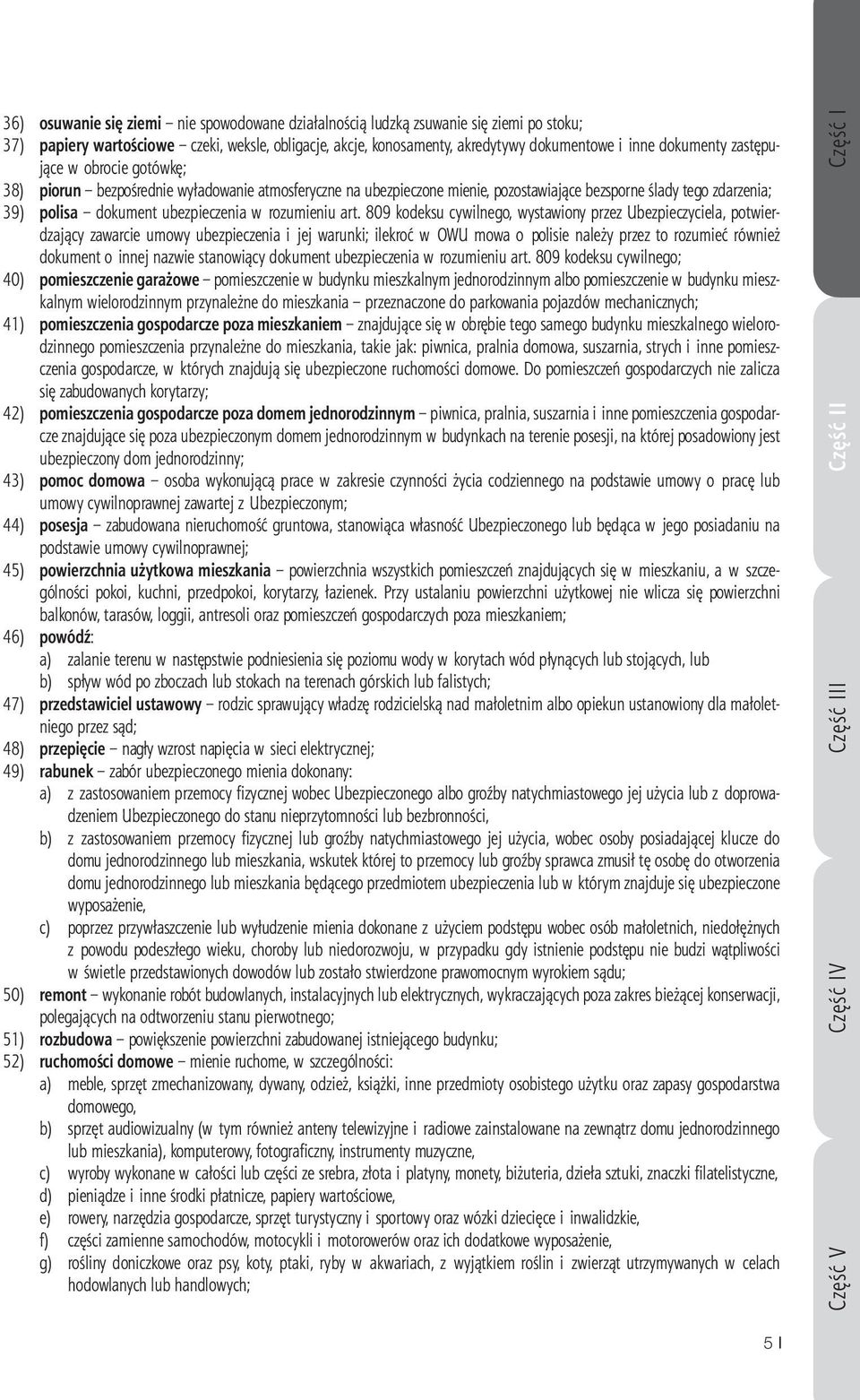art. 809 kodeksu cywilnego, wystawiony przez Ubezpieczyciela, potwierdzający zawarcie umowy ubezpieczenia i jej warunki; ilekroć w OWU mowa o polisie należy przez to rozumieć również dokument o innej