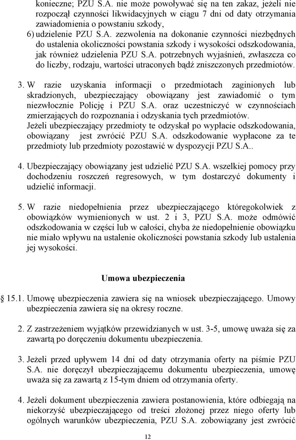 W razie uzyskania informacji o przedmiotach zaginionych lub skradzionych, ubezpieczający obowiązany jest zawiadomić o tym niezwłocznie Policję i PZU S.A.
