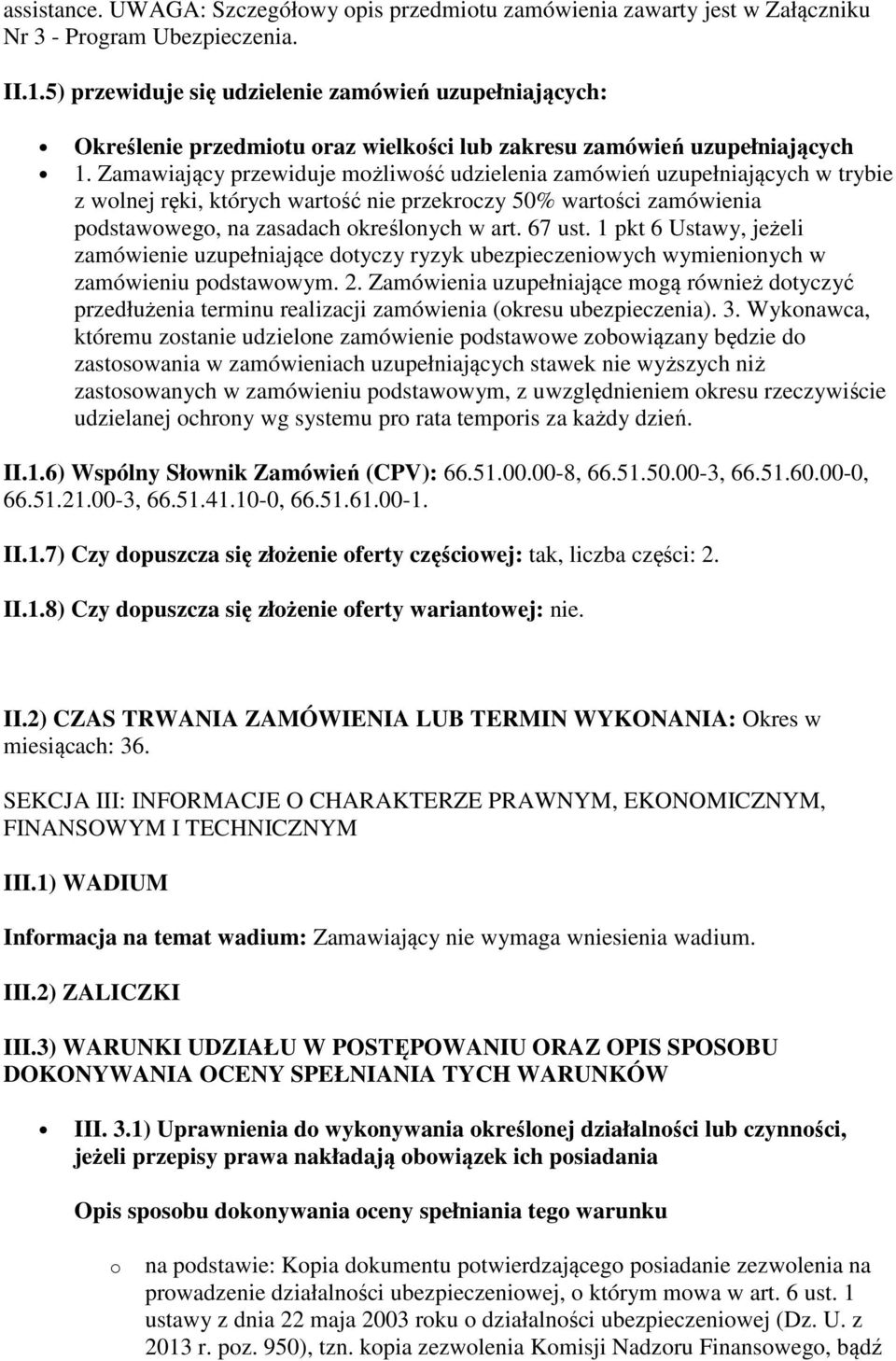 Zamawiający przewiduje możliwość udzielenia zamówień uzupełniających w trybie z wolnej ręki, których wartość nie przekroczy 50% wartości zamówienia podstawowego, na zasadach określonych w art. 67 ust.