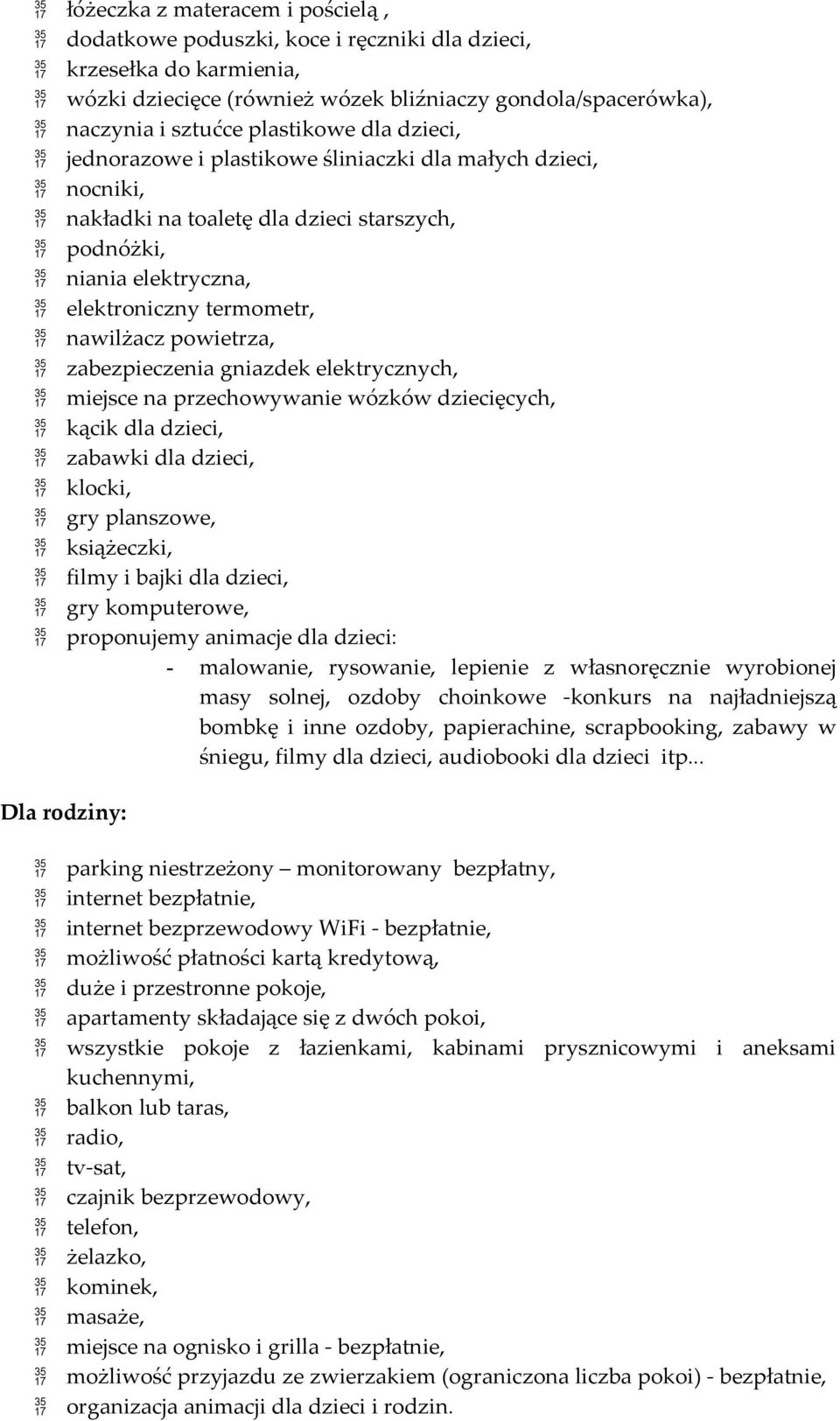 zabezpieczenia gniazdek elektrycznych, miejsce na przechowywanie wózków dziecięcych, kącik dla dzieci, zabawki dla dzieci, klocki, gry planszowe, książeczki, filmy i bajki dla dzieci, gry