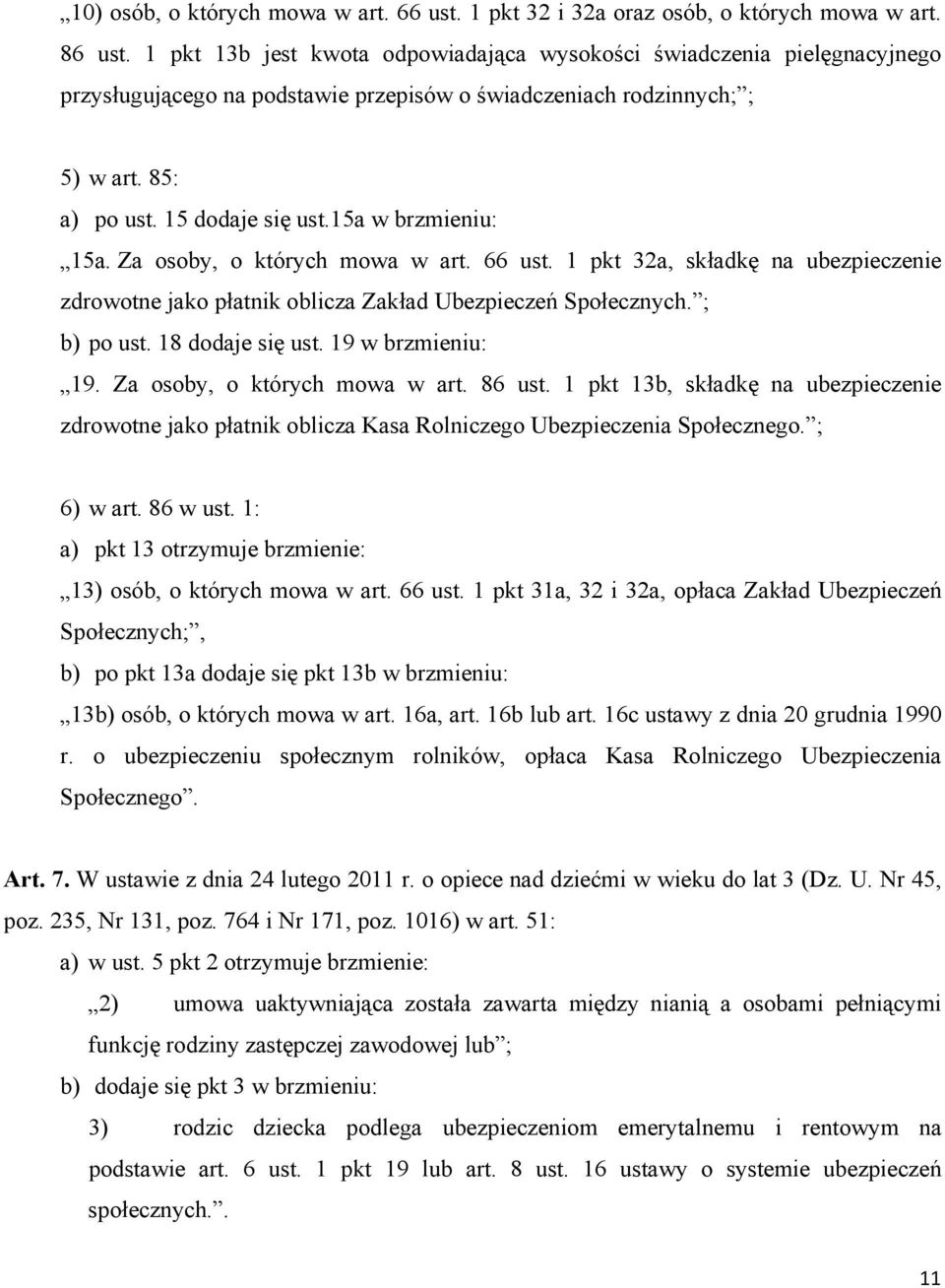 15a w brzmieniu: 15a. Za osoby, o których mowa w art. 66 ust. 1 pkt 32a, składkę na ubezpieczenie zdrowotne jako płatnik oblicza Zakład Ubezpieczeń Społecznych. ; b) po ust. 18 dodaje się ust.