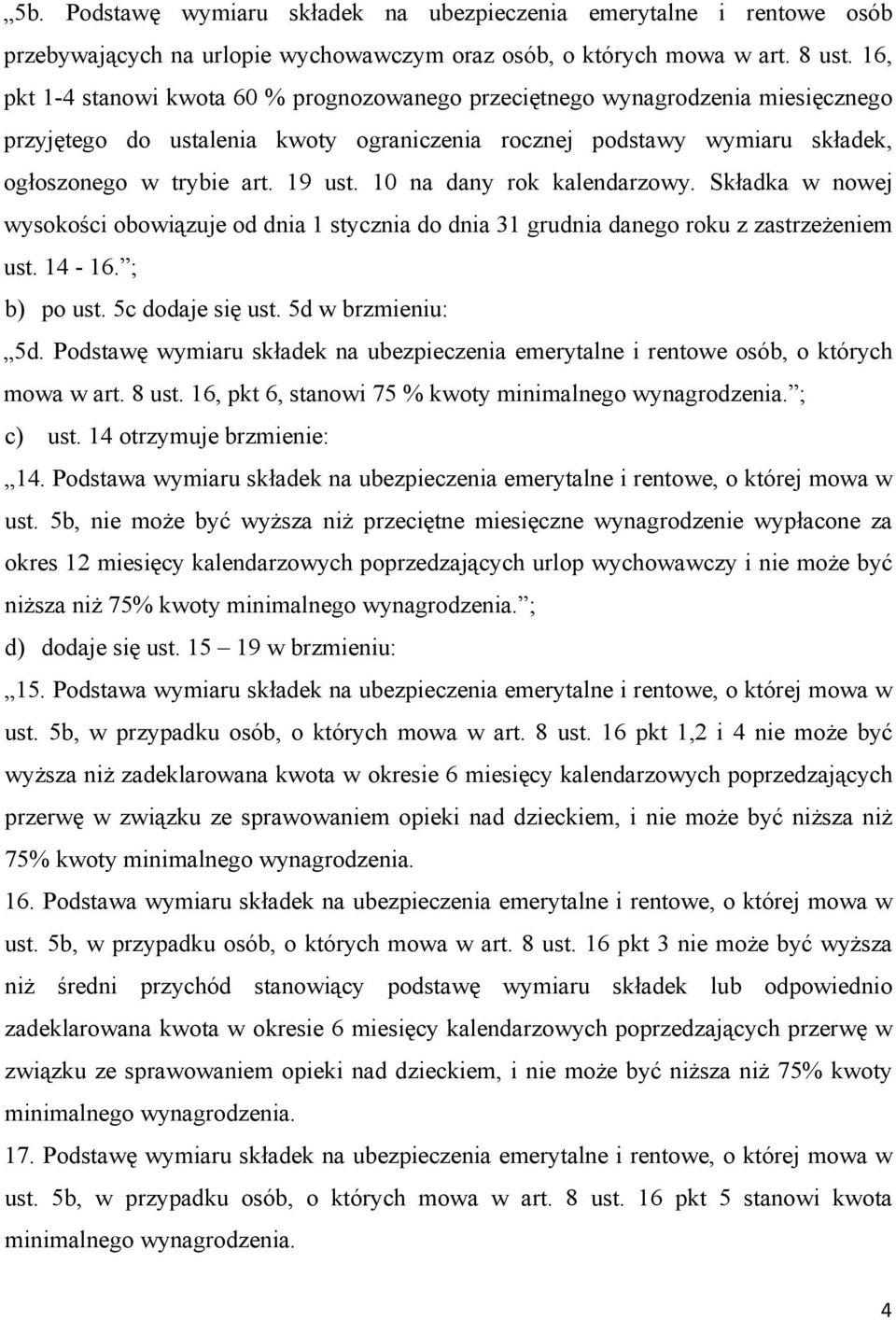 10 na dany rok kalendarzowy. Składka w nowej wysokości obowiązuje od dnia 1 stycznia do dnia 31 grudnia danego roku z zastrzeżeniem ust. 14-16. ; b) po ust. 5c dodaje się ust. 5d w brzmieniu: 5d.