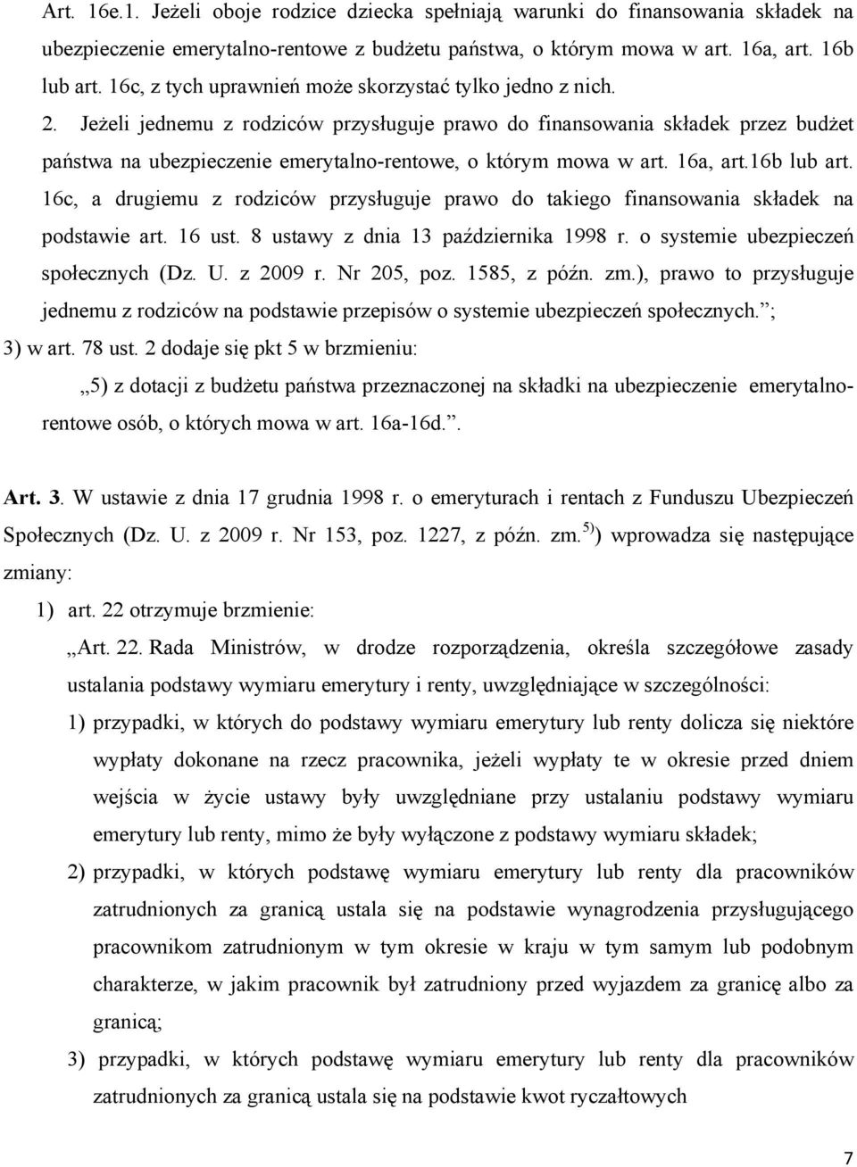 Jeżeli jednemu z rodziców przysługuje prawo do finansowania składek przez budżet państwa na ubezpieczenie emerytalno-rentowe, o którym mowa w art. 16a, art.16b lub art.