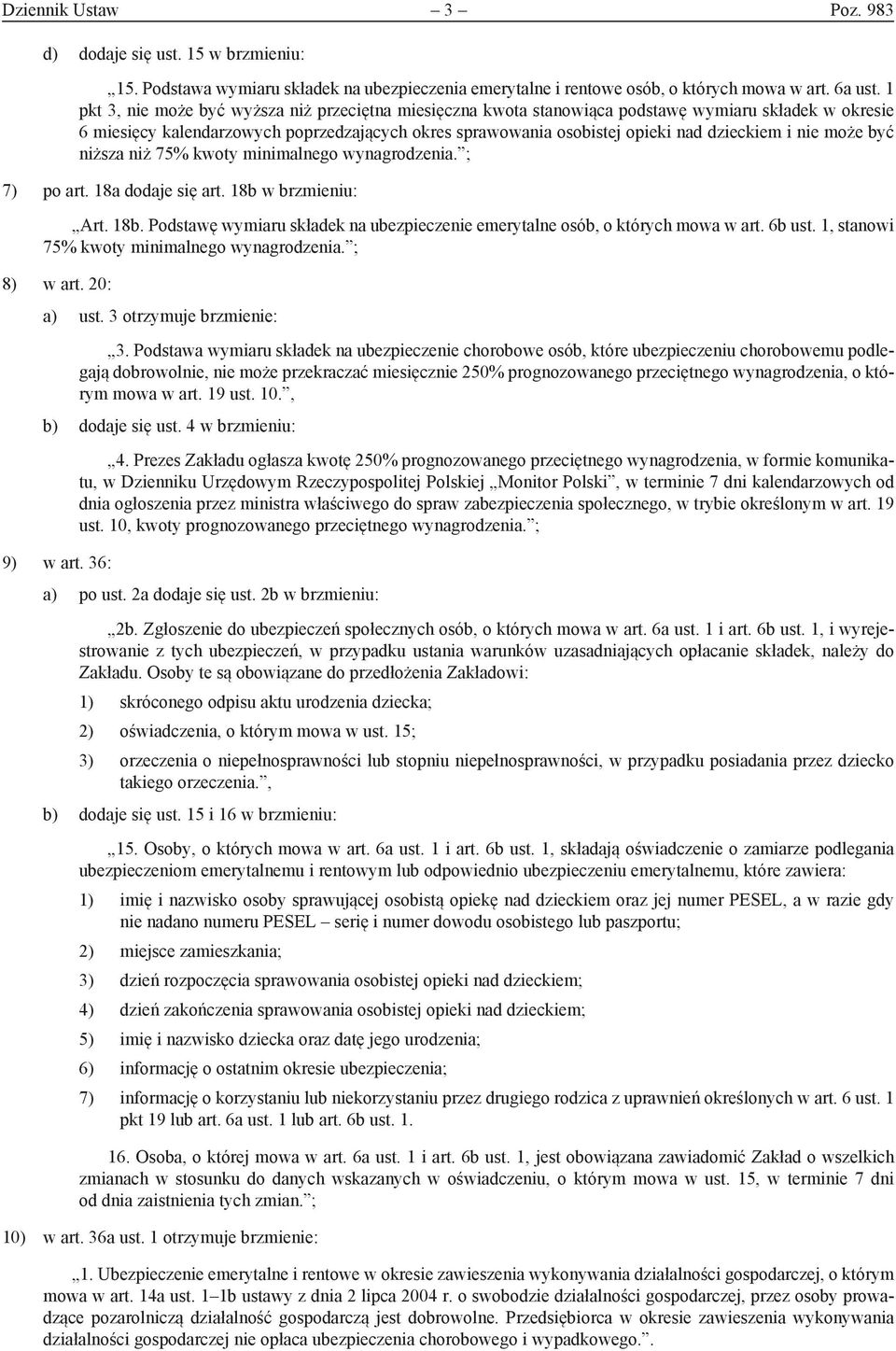 nie może być niższa niż 75% kwoty minimalnego wynagrodzenia. ; 7) po art. 18a dodaje się art. 18b w brzmieniu: Art. 18b. Podstawę wymiaru składek na ubezpieczenie emerytalne osób, o których mowa w art.