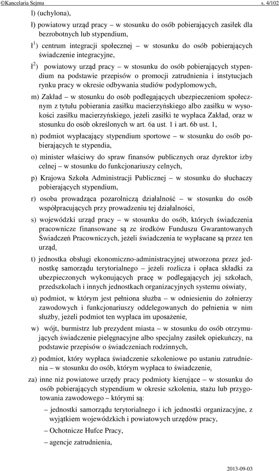 świadczenie integracyjne, ł 2 ) powiatowy urząd pracy w stosunku do osób pobierających stypendium na podstawie przepisów o promocji zatrudnienia i instytucjach rynku pracy w okresie odbywania studiów