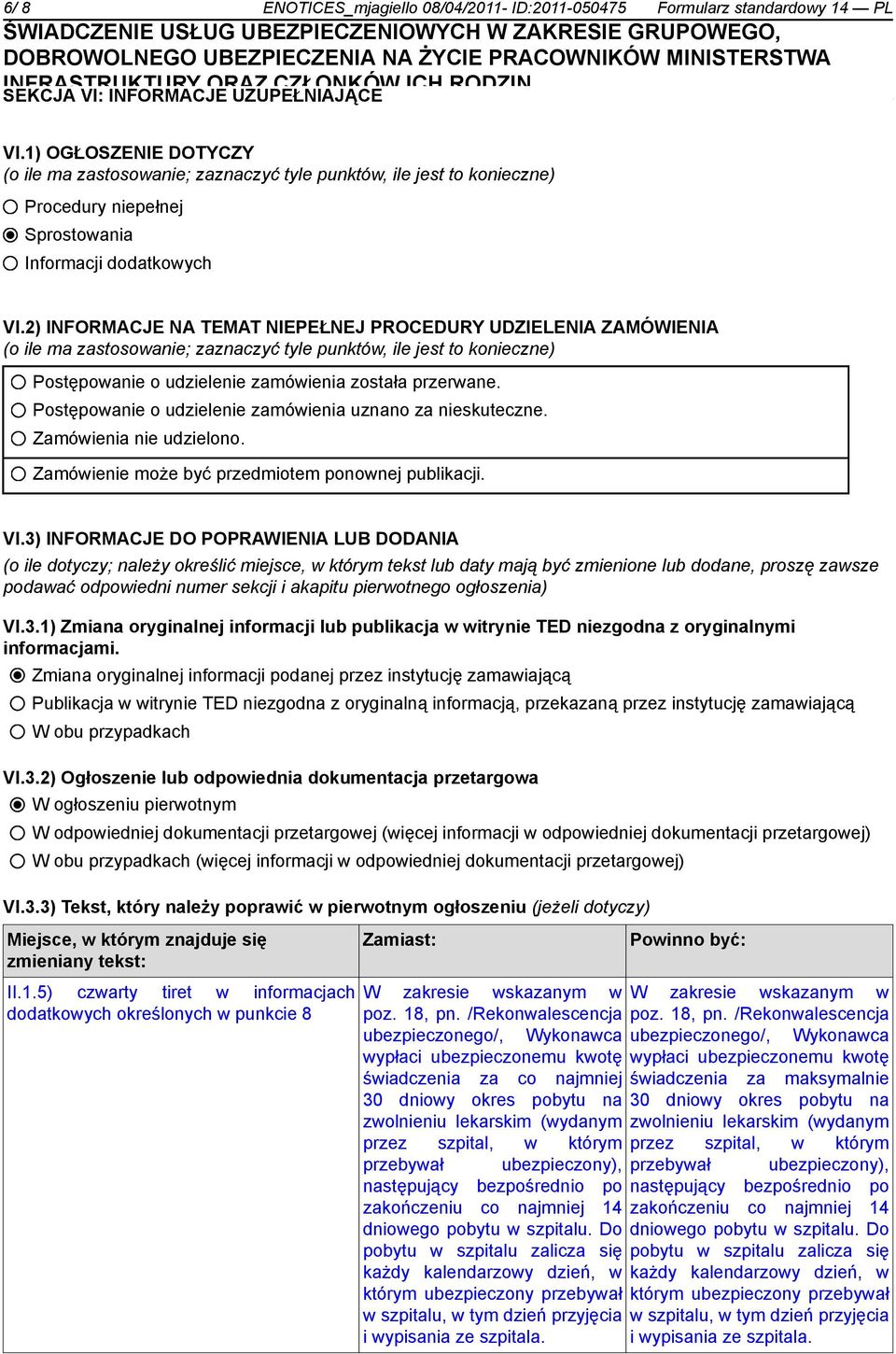 2) INFORMACJE NA TEMAT NIEPEŁNEJ PROCEDURY UDZIELENIA ZAMÓWIENIA (o ile ma zastosowanie; zaznaczyć tyle punktów, ile jest to konieczne) Postępowanie o udzielenie zamówienia została przerwane.