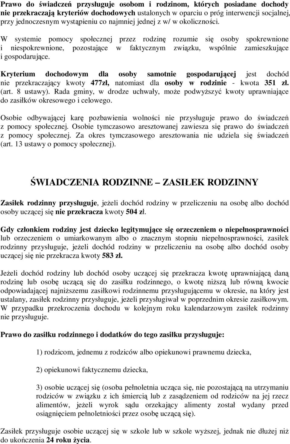 W systemie pomocy społecznej przez rodzinę rozumie się osoby spokrewnione i niespokrewnione, pozostające w faktycznym związku, wspólnie zamieszkujące i gospodarujące.