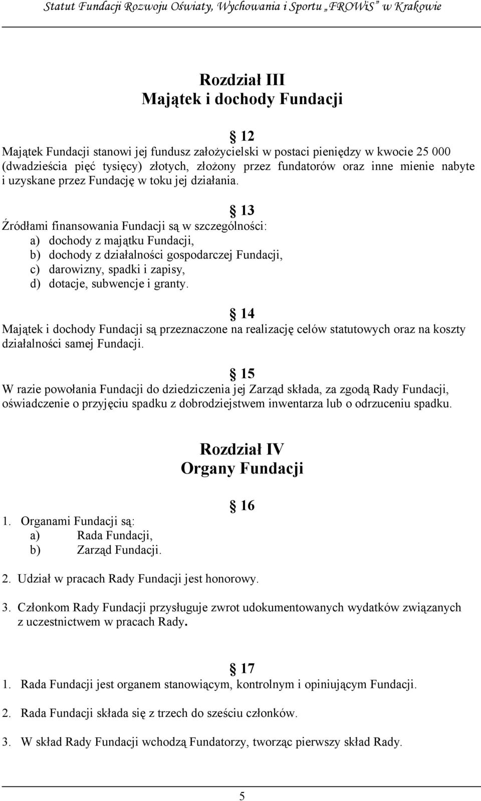 13 Źródłami finansowania Fundacji są w szczególności: a) dochody z majątku Fundacji, b) dochody z działalności gospodarczej Fundacji, c) darowizny, spadki i zapisy, d) dotacje, subwencje i granty.