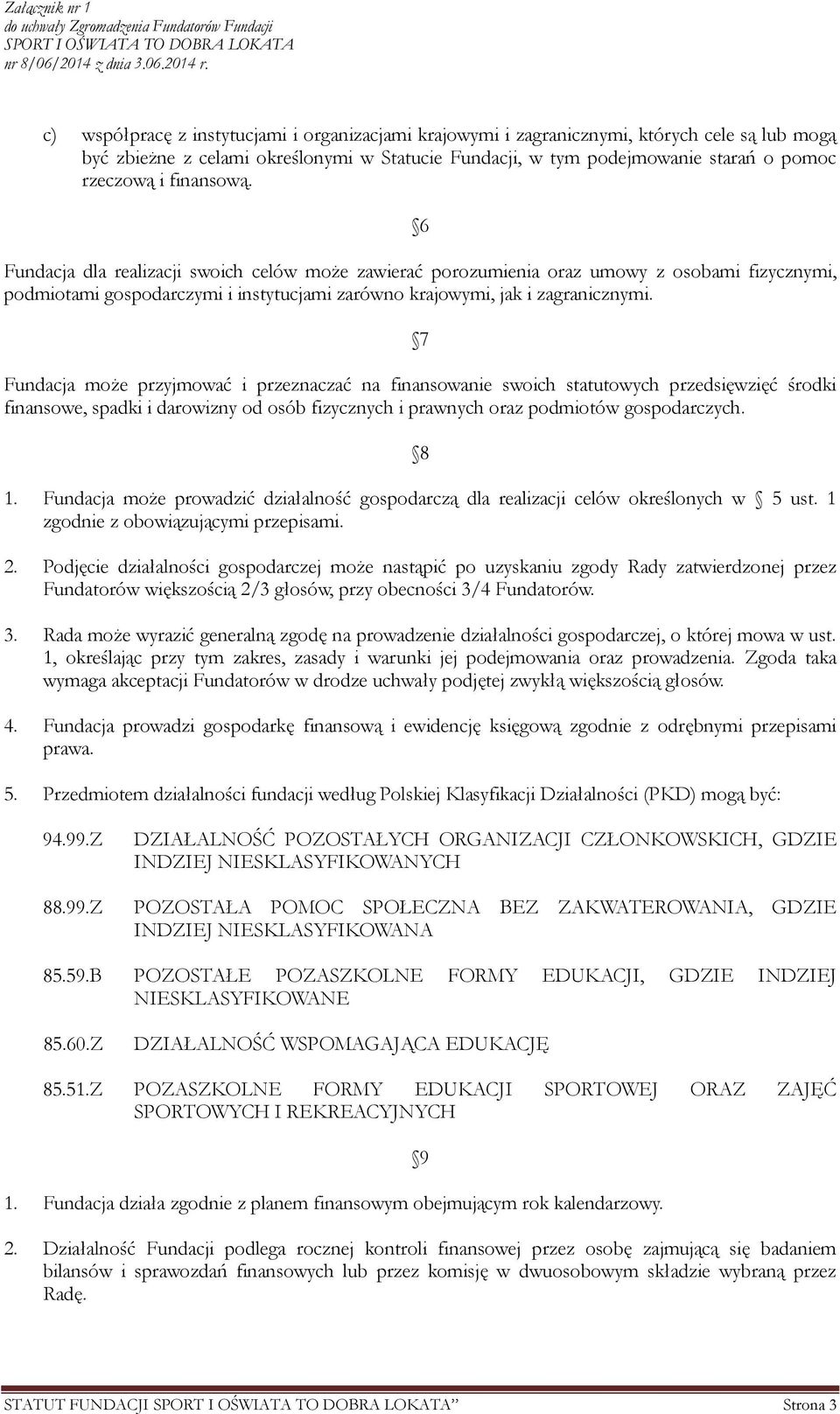 7 Fundacja może przyjmować i przeznaczać na finansowanie swoich statutowych przedsięwzięć środki finansowe, spadki i darowizny od osób fizycznych i prawnych oraz podmiotów gospodarczych. 8 1.